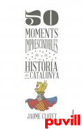 50 moments imprescindibles de la histria de Catalunya