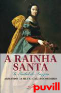 A Rainha Santa : D. Isabel de Arago