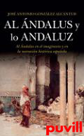 Al ndalus y lo andaluz : Al ndalus en el imaginario y en la narracin histrica espaola