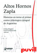 Altos Hornos Zapla : historias en torno al primer centro siderrgico integral de Argentina