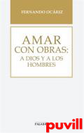 Amar con obras : a Dios y a los hombres