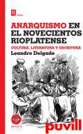 Anarquismo en el novecientos rioplatense : cultura, literatura y escritura