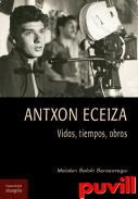 Antxon Eceiza : vida, tiempos, obras