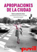 Apropiaciones de la ciudad : gnero y produccin urbana : la reivindicacin del derecho a la ciudad como prctica especial