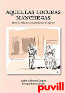 Aquellas locuras manchegas : historias de La Mancha santiaguista del siglo XVI