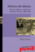 Archivos del silencio : Estado, indgenas y violencia en Patagonia Central, 1878-1941