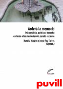 Arder la memoria : psicoanlisis, poltica y derecho en torno a las memorias del pasado reciente