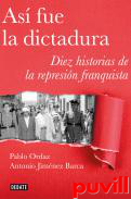 As fue la dictadura : diez historias de la represin franquista