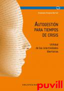 Autogestin para tiempos de crisis : utilidad de las colectividades libertarias