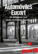 Automviles Eucort, la empresa que pudo motorizar Espaa : conflicto entre autarqua e iniciativa privada, la industria del motor en la Espaa de Franco