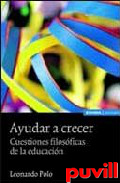 Ayudar a crecer : cuestiones filosficas de la 

educacin