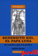 Benedicto XIII, el Papa Luna : el hombre que fue piedra