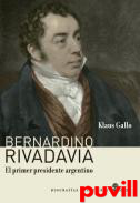 Bernardino Rivadavia : el primer presidente argentino