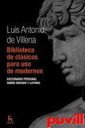 Biblioteca de clsicos 

para uso de modernos : diccionario personal sobre griegos y latinos