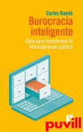 Burocracia inteligente : gua para transformar la Administracin pblica
