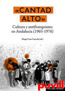 Cantad alto : Cultura y antifranquismo en Andaluca (1965-1976)
