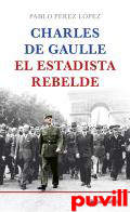 Charles de Gaulle, el estadista rebelde