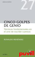 Cinco golpes de genio : Tcnicas fundamentales en el arte de escribir cuentos