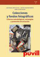 Colecciones y fondos fotogrficos : criterios metodolgicos, estrategias y protocolos de actuacin