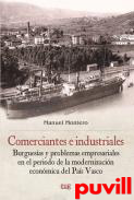 Comerciantes e industriales : burguesas y problemas empresariales en el perodo de la modernizacin econmica del Pas Vasco