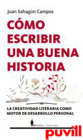 Cmo escribir una buena historia : la creatividad literaria como motor de desarrollo personal