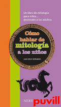 Cmo hablar de mitologa a los nios : un libro de mitologa para nios... destinado a los adultos