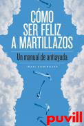 Cmo ser feliz a martillazos : un manual de antiayuda