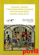 Consumo, comercio y transformaciones culturales en la Baja Edad Media : Aragn, siglos XIV-XV