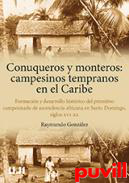 Conuqueros y monteros : campesinos tempranos en el Caribe : formacin y desarrollo histrico del primitivo campesinado de ascendencia africana en Santo Domingo, siglos XVI-XX