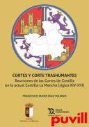 Cortes y Corte trashumantes : reuniones de las Cortes de Castilla en la actual Castilla-La Mancha (siglos XIV-XVI)