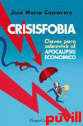 Crisisfobia : claves para sobrevivir al apocalipsis econmico