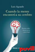 Cuando la mente encontr a su cerebro : escritos sobre neurociencia y psicologa