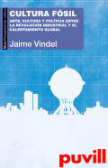 Cultura fsil : arte, cultura y poltica entre la Revolucin industrial y el calentamiento global