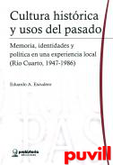 Cultura histrica y usos del pasado : memoria, identidades y poltica en una experiencia local (Ro Cuarto, 1947-1986)