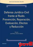 Defensa jurdico-civil frente al ruido : prevencin, reparacin, evaluacin, efectos y reduccin