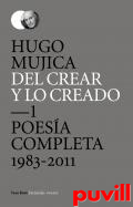 Del crear y lo creado, 1. Poesa completa (1983-2011)