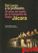 Del juego a la profesin : treinta aos del sueo de la Compaa de Teatro Jcara