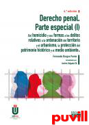 Derecho penal : parte especial, 1. Del homicidio y sus formas a los delitos relativos a la ordenacin del territorio y el urbanismo, la proteccin del patrimonio histrico y el medio ambiente