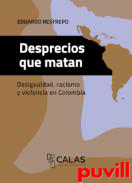 Desprecios que matan : desigualdad, racismo y violencia en Colombia