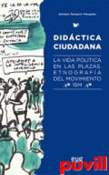 Didctica ciudadana : la vida poltica en las plazas : etnografa del movimiento 15M