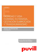 Dignidad y vida humana : eutanasia, gestacin subrogada y transhumanismo