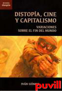 Distopa, cine y capitalismo : variaciones sobre el fin del mundo