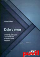 Dolo y error : una propuesta para una imputacin autnticamente subjetiva