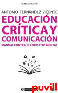 Educacin crtica y comunicacin : manual contra el formateo mental