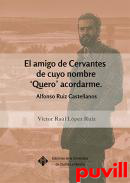 El amigo de Cervantes de cuyo nombre 'Quero' acordarme : Alfonso Ruiz Castellanos