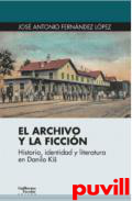 El archivo y la ficcin : historia, identidad y literatura en Danilo Kis