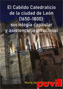 El Cabildo Catedralicio de la ciudad de Len (1650-1800) : sociologa capitular y asistencia institucional