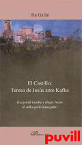 El Castillo: Teresa de Jess ante Kafka : la genial inculta y alegre frente al culto genio amargado
