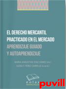 El derecho mercantil practicado en el mercado : aprendizaje guiado y autoaprendizaje