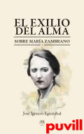 El exilio del alma : sobre Mara Zambrano